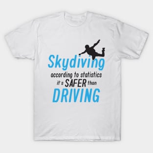 Skydiving, according to statistics it's safer than driving T-Shirt